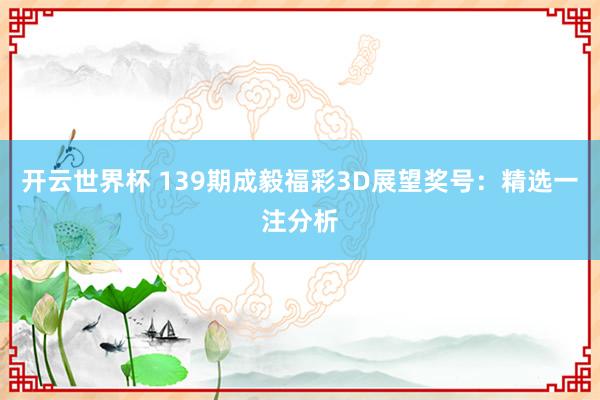 开云世界杯 139期成毅福彩3D展望奖号：精选一注分析