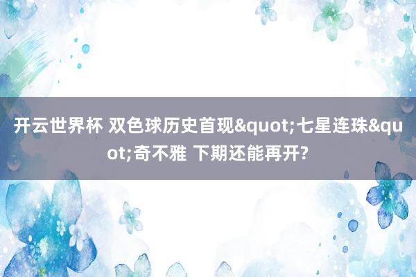 开云世界杯 双色球历史首现"七星连珠"奇不雅 下期还能再开?