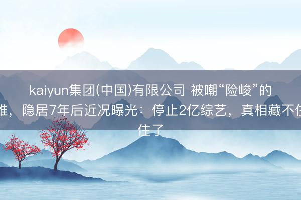 kaiyun集团(中国)有限公司 被嘲“险峻”的窦唯，隐居7年后近况曝光：停止2亿综艺，真相藏不住了